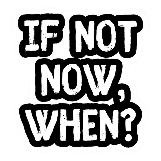 If Not Now When Vinyl Sticker | Moto Sticker BD