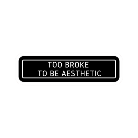 Too Broke To Be Aesthetic Car Bumper Vinyl Sticker | Moto Sticker BD