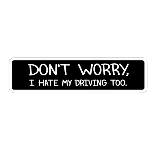 Don't Worry I Hate My Driving Too Car Bumper Vinyl Sticker | Moto Sticker BD