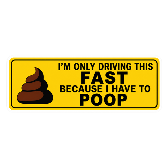 I'm Only Driving This Fast Because I Have To Poop Car Bumper Vinyl Sticker | Moto Sticker BD