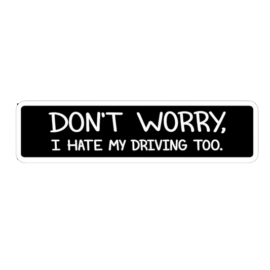 Don't Worry I Hate My Driving Too Car Bumper Vinyl Sticker | Moto Sticker BD | Moto Sticker BD