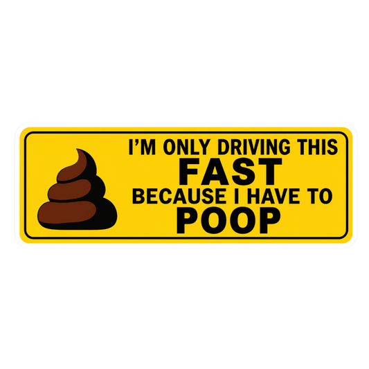 I'm Only Driving This Fast Because I Have To Poop Car Bumper Vinyl Sticker | Moto Sticker BD | Moto Sticker BD